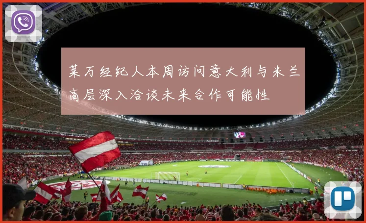 莱万经纪人本周访问意大利与米兰高层深入洽谈未来合作可能性