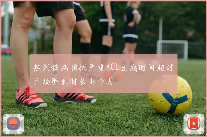 热刺伤病困扰严重ACL出战时间超过主场胜利时长七个月